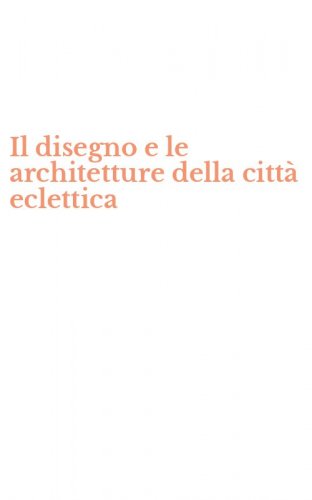 Il disegno e le architetture della citt&agrave; eclettica