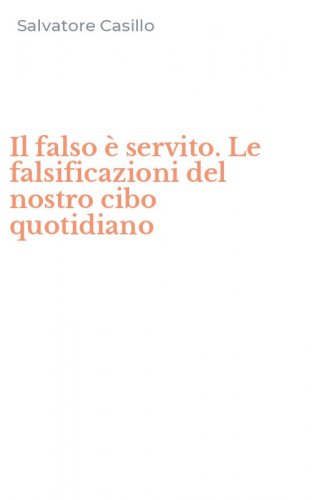 Il falso &egrave; servito. Le falsificazioni del nostro cibo quotidiano