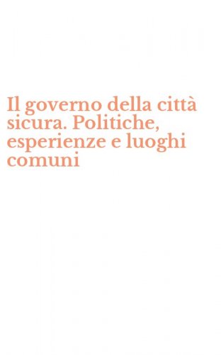 Il governo della citt&agrave; sicura. Politiche, esperienze e luoghi comuni