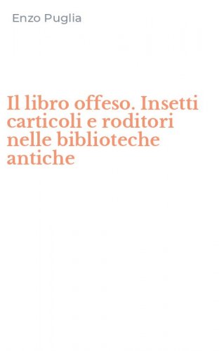 Il libro offeso. Insetti carticoli e roditori nelle biblioteche antiche