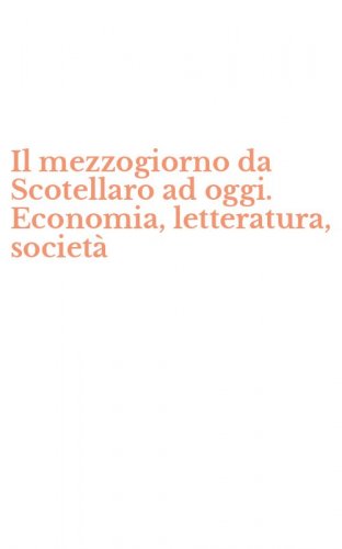 Il mezzogiorno da Scotellaro ad oggi. Economia, letteratura, societ&agrave;