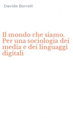 Il mondo che siamo. Per una sociologia dei media e dei linguaggi digitali