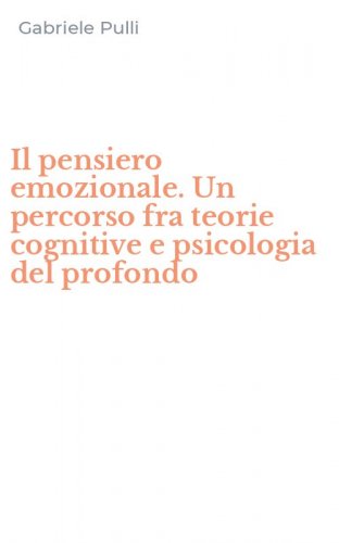 Il pensiero emozionale. Un percorso fra teorie cognitive e psicologia del profondo