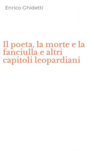 Il poeta, la morte e la fanciulla e altri capitoli leopardiani