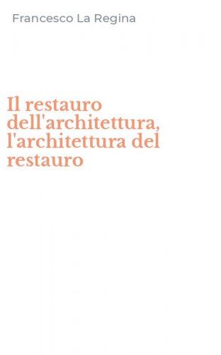 Il restauro dell'architettura, l'architettura del restauro