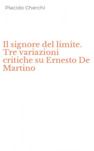 Il signore del limite. Tre variazioni critiche su Ernesto De Martino