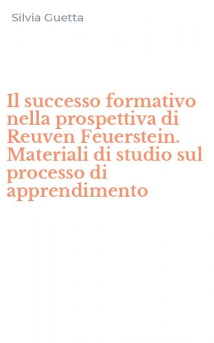 Il successo formativo nella prospettiva di Reuven Feuerstein. Materiali di studio sul processo di apprendimento