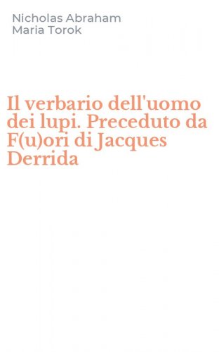 Il verbario dell'uomo dei lupi. Preceduto da F(u)ori di Jacques Derrida