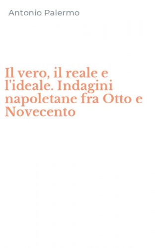 Il vero, il reale e l'ideale. Indagini napoletane fra Otto e Novecento