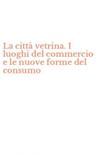 La citt&agrave; vetrina. I luoghi del commercio e le nuove forme del consumo