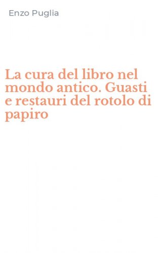 La cura del libro nel mondo antico. Guasti e restauri del rotolo di papiro