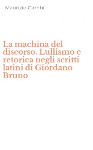 La machina del discorso. Lullismo e retorica negli scritti latini di Giordano Bruno