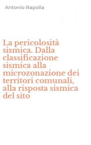 La pericolosit&agrave; sismica. Dalla classificazione sismica alla microzonazione dei territori comunali, alla risposta sismica del sito