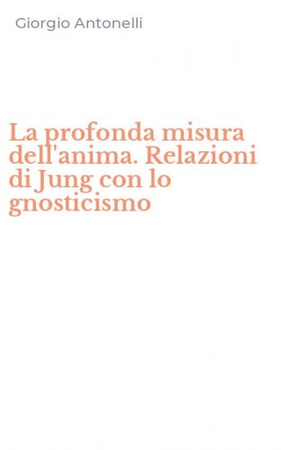 La profonda misura dell'anima. Relazioni di Jung con lo gnosticismo