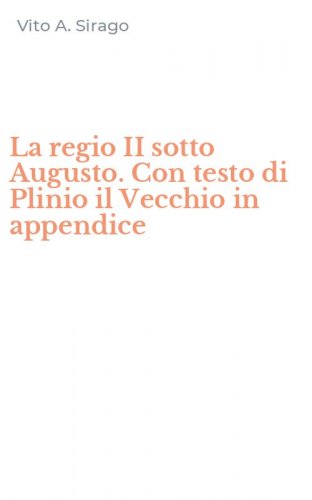 La regio II sotto Augusto. Con testo di Plinio il Vecchio in appendice