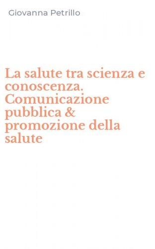 La salute tra scienza e conoscenza. Comunicazione pubblica & promozione della salute