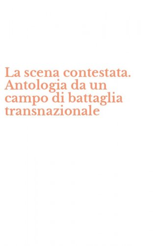 La scena contestata. Antologia da un campo di battaglia transnazionale