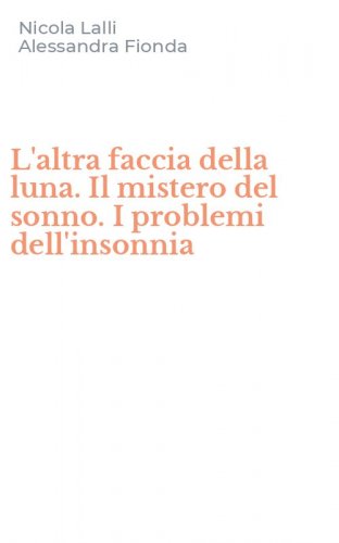 L'altra faccia della luna. Il mistero del sonno. I problemi dell'insonnia