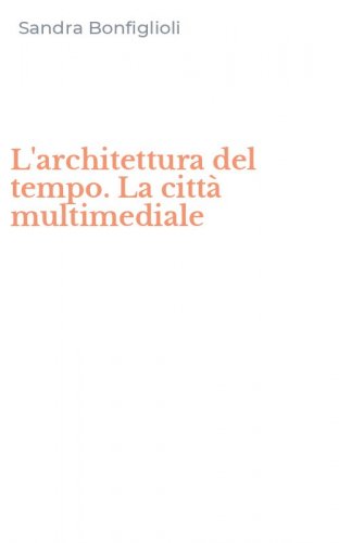 L'architettura del tempo. La citt&agrave; multimediale