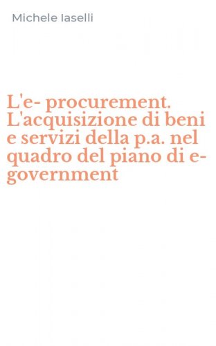 L'e-procurement. L'acquisizione di beni e servizi della p.a. nel quadro del piano di e-government