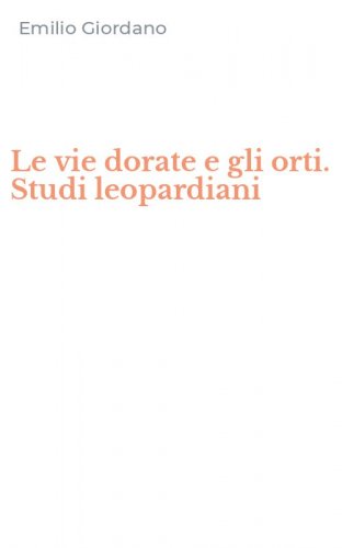 Le vie dorate e gli orti. Studi leopardiani