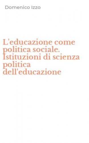 L'educazione come politica sociale. Istituzioni di scienza politica dell'educazione