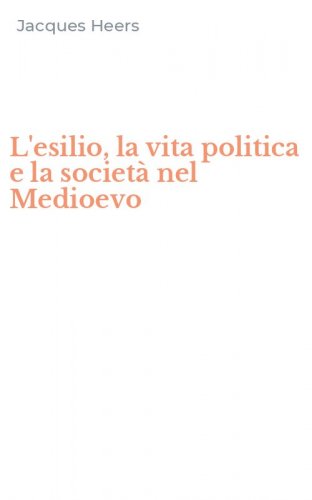 L'esilio, la vita politica e la societ&agrave; nel Medioevo