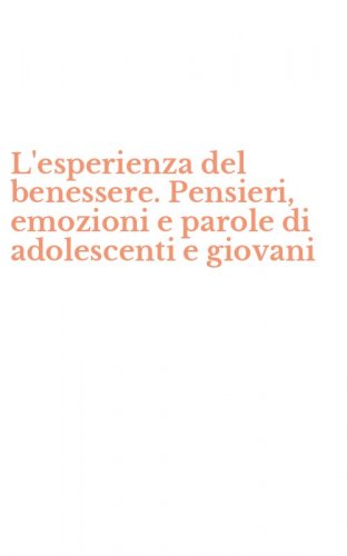 L'esperienza del benessere. Pensieri, emozioni e parole di adolescenti e giovani