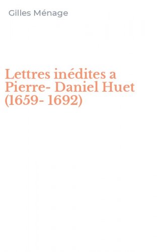 Lettres in&eacute;dites a Pierre-Daniel Huet (1659-1692)