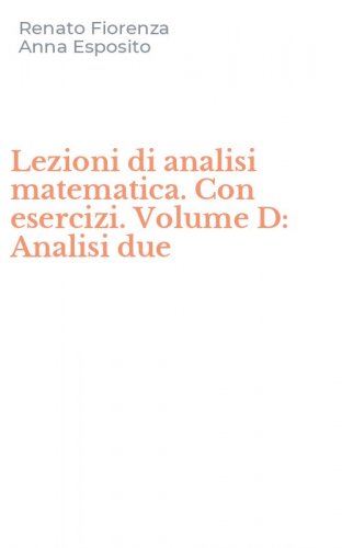 Lezioni di analisi matematica. Con esercizi. Volume D: Analisi due