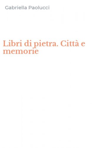 Libri di pietra. Citt&agrave; e memorie