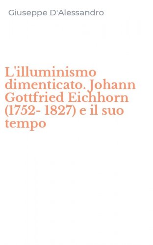 L'illuminismo dimenticato. Johann Gottfried Eichhorn (1752-1827) e il suo tempo