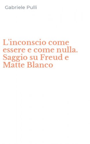 L'inconscio come essere e come nulla. Saggio su Freud e Matte Blanco