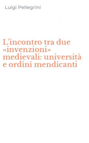 L'incontro tra due &laquo;invenzioni&raquo; medievali: universit&agrave; e ordini mendicanti