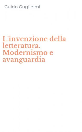 L'invenzione della letteratura. Modernismo e avanguardia