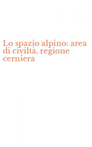 Lo spazio alpino: area di civilt&agrave;, regione cerniera
