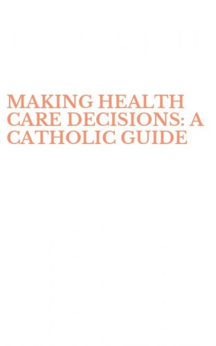 MAKING HEALTH CARE DECISIONS: A CATHOLIC GUIDE