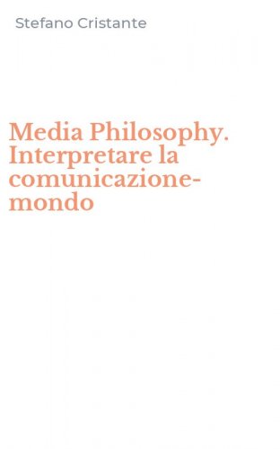 Media Philosophy. Interpretare la comunicazione-mondo