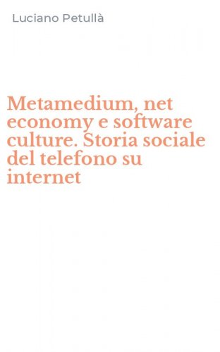 Metamedium, net economy e software culture. Storia sociale del telefono su internet