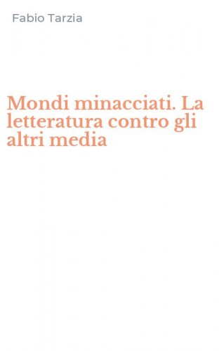 Mondi minacciati. La letteratura contro gli altri media