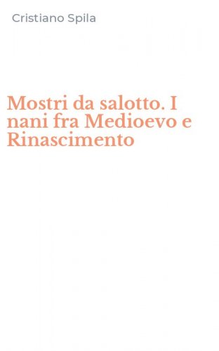 Mostri da salotto. I nani fra Medioevo e Rinascimento