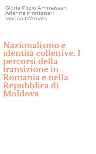 Nazionalismo e identit&agrave; collettive. I percorsi della transizione in Romania e nella Repubblica di Moldova