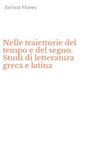 Nelle traiettorie del tempo e del segno. Studi di letteratura greca e latina