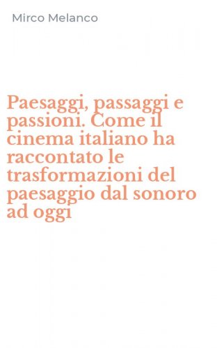 Paesaggi, passaggi e passioni. Come il cinema italiano ha raccontato le trasformazioni del paesaggio dal sonoro ad oggi
