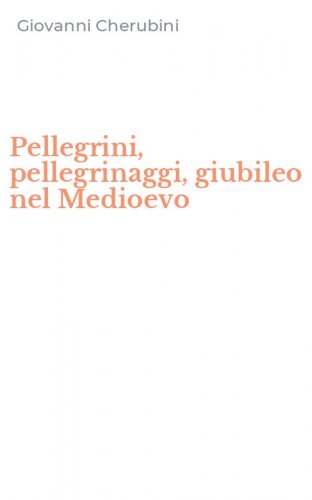 Pellegrini, pellegrinaggi, giubileo nel Medioevo