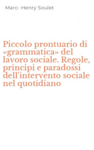 Piccolo prontuario di &laquo;grammatica&raquo; del lavoro sociale. Regole, principi e paradossi dell'intervento sociale nel quotidiano