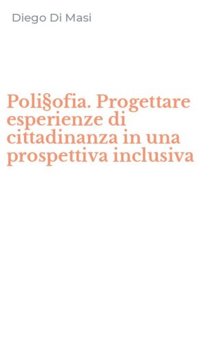 Poli&sect;ofia. Progettare esperienze di cittadinanza in una prospettiva inclusiva