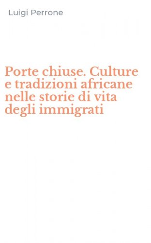 Porte chiuse. Culture e tradizioni africane nelle storie di vita degli immigrati