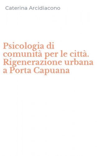 Psicologia di comunit&agrave; per le citt&agrave;. Rigenerazione urbana a Porta Capuana