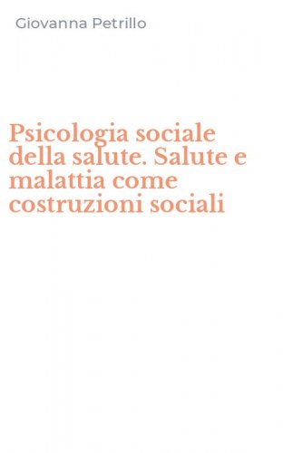 Psicologia sociale della salute. Salute e malattia come costruzioni sociali